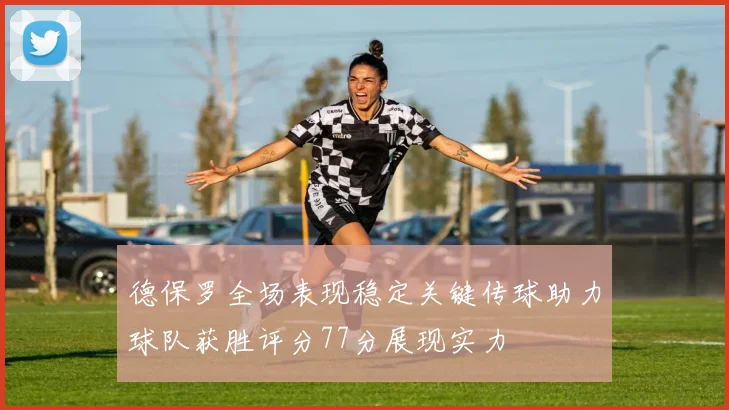 德保罗全场表现稳定关键传球助力球队获胜评分77分展现实力