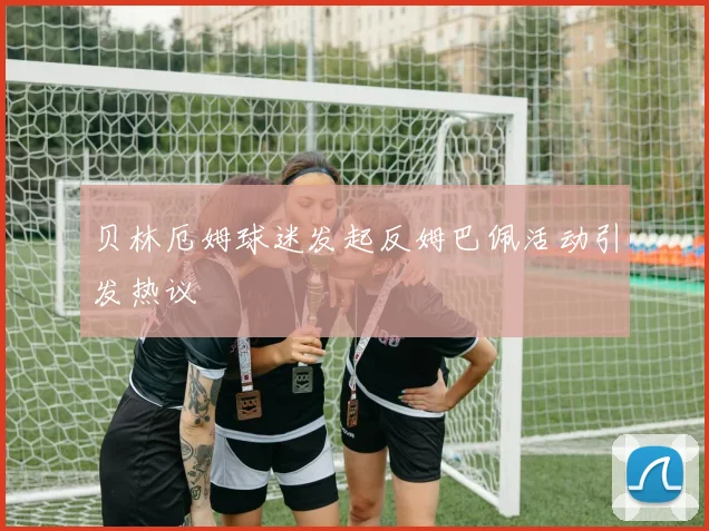 贝林厄姆球迷发起反姆巴佩活动引发热议